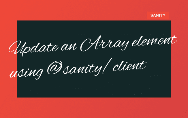 Best and safely update an Array element using @sanity/client - Sanity.io